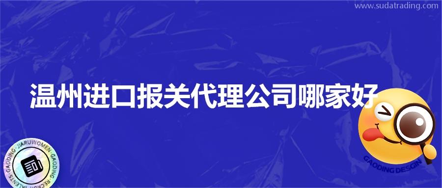 溫州進(jìn)口報(bào)關(guān)代理公司哪家好?不如選擇19年經(jīng)驗(yàn)的公司看看